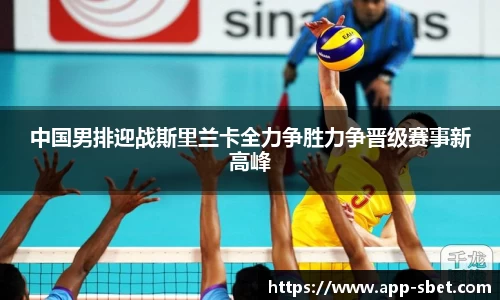 中国男排迎战斯里兰卡全力争胜力争晋级赛事新高峰
